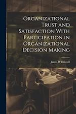 Organizational Trust and Satisfaction With Participation in Organizational Decision Making 