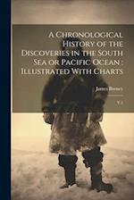 A Chronological History of the Discoveries in the South Sea or Pacific Ocean ; Illustrated With Charts: V.1 