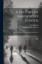 A History of Shrewsbury School: From the Blakeway mss., and Many Other Sources 