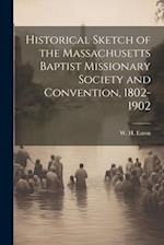 Historical Sketch of the Massachusetts Baptist Missionary Society and Convention, 1802-1902 