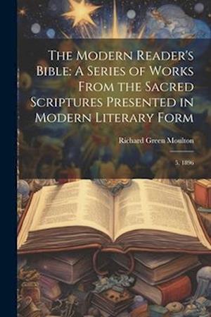 The Modern Reader's Bible: A Series of Works From the Sacred Scriptures Presented in Modern Literary Form: 5, 1896