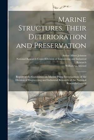 Marine Structures, Their Deterioration and Preservation; Report of the Committee on Marine Piling Investigations of the Division of Engineering and In