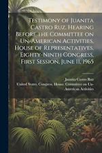 Testimony of Juanita Castro Ruz. Hearing Before the Committee on Un-American Activities, House of Representatives, Eighty-ninth Congress, First Sessio