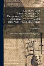 Dictionnaire topographique du département de l'Hérault comprenant les noms de lieu anciens et modernes; rédigé sous les auspices de la Société archéol