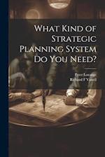 What Kind of Strategic Planning System do you Need? 