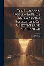 The Economic Problem In Peace And WarSome Reflections On Objectives And Mechanisms 
