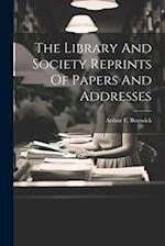 The Library And Society Reprints Of Papers And Addresses 