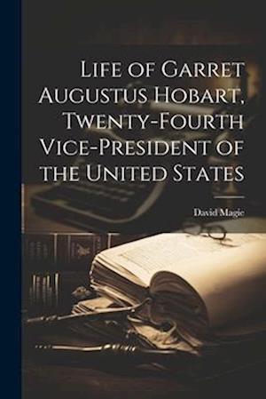 Life of Garret Augustus Hobart, Twenty-fourth Vice-president of the United States