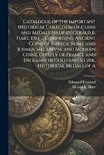 Catalogue of the Important Historical Collction of Coins and Medals Made by Gerald E. Hart, esq. ... Comprising Ancient Coins of Greece, Rome and Juda