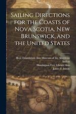 Sailing Directions for the Coasts of Nova Scotia, New Brunswick, and the United States 