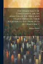 The Democracy of Christianity, or; An Analysis of the Bible and its Doctrines in Their Relation to the Principles of Democracy: 2 