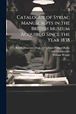 Catalogue of Syriac Manuscripts in the British Museum Acquired Since the Year 1838: 2 