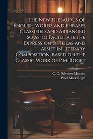 The new Thesaurus of English Words and Phrases Classified and Arranged so as to Facilitate the Expression of Ideas and Assist in Literary Composition,