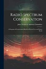 Radio Spectrum Conservation; a Program of Conservation Based on Present Uses and Future Needs 