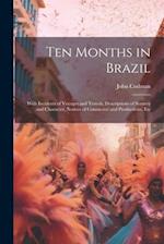 Ten Months in Brazil: With Incidents of Voyages and Travels, Descriptions of Scenery and Character, Notices of Commerce and Productions, Etc 
