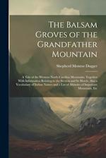 The Balsam Groves of the Grandfather Mountain; a Tale of the Western North Carolina Mountains, Together With Information Relating to the Section and i