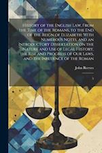 History of the English law, From the Time of the Romans, to the end of the Reign of Elizabeth: With Numerous Notes, and an Introductory Dissertation o