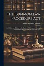 The Common law Procedure Act: And Other Acts Relating to the Practice of the Superior Courts of Common law And the Rules of Court With Notes 