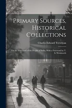 Primary Sources, Historical Collections: On the Education of the People of India, With a Foreword by T. S. Wentworth