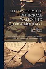 Letters From The Hon. Horace Walpole To George Montagu: From The Year 1736 To The Year 1770, Now First Published From The Originals In The Possession 