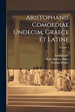 Aristophanis Comoediae Undecim, Graece Et Latine; Volume 1 