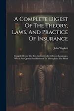 A Complete Digest Of The Theory, Laws, And Practice Of Insurance: Compiled From The Best Authorities In Different Languages, Which Are Quoted And Refe