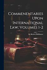 Commenentaries Upon International Law, Volumes 1-2 