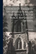 Church Of England. Six Observations On The Office For The Public Baptism Of Infants 