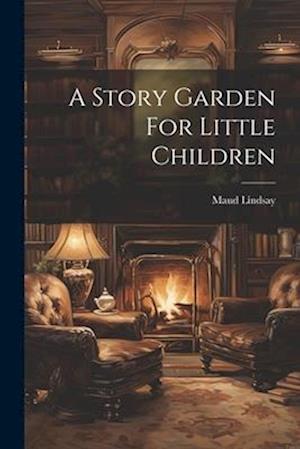 A Story Garden For Little Children