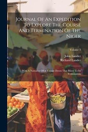 Journal Of An Expedition To Explore The Course And Termination Of The Niger: With A Narrative Of A Voyage Down That River To Its Termination; Volume 3
