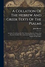 A Collation Of The Hebrew And Greek Texts Of The Psalms: In Order To Account For The Variances Between Them, And Thereby Establish The Authenticity Of