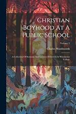 Christian Boyhood At A Public School: A Collection Of Sermons And Lectures Delivered At Winchester College; Volume 2 