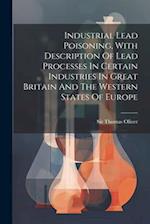 Industrial Lead Poisoning, With Description Of Lead Processes In Certain Industries In Great Britain And The Western States Of Europe 