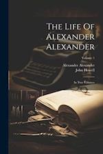 The Life Of Alexander Alexander: In Two Volumes; Volume 1 