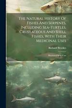 The Natural History Of Fishes And Serpents, Including Sea-turtles, Crustaceous And Shell Fishes, With Their Medicinal Uses: Illustrated With Cuts 