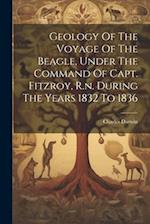 Geology Of The Voyage Of The Beagle, Under The Command Of Capt. Fitzroy, R.n. During The Years 1832 To 1836 