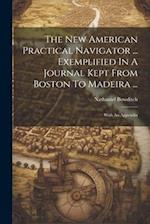 The New American Practical Navigator ... Exemplified In A Journal Kept From Boston To Madeira ...: With An Appendix 
