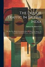 The Liquor Traffic In British India: Or, Has The British Government Done Its Duty?: An Answer To Venerable Archdeacon Farrar And Mr. Samuel Smith 