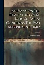 An Essay On The Revelation Of St. John So Far As Concerns The Past And Present Times 