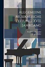 Allgemeine Musikalische Zeitung, XVII. Jahrgang