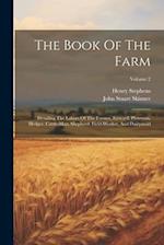 The Book Of The Farm: Detailing The Labors Of The Farmer, Steward, Plowman, Hedger, Cattle-man, Shepherd, Field-worker, And Dairymaid; Volume 2 