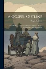 A Gospel Outline: A Few Of The Most Important Scriptural References Bearing On The Gospel Of Jesus Christ, Etc 