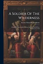 A Soldier Of The Wilderness: A Story Of Abercrombie's Defeat And The Fall Of Fort Frontenac In 1758 