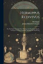 Hermippus Redivivus: Or, The Sage's Triumph Over Old Age And The Grave [by J.h. Cohausen, Tr. By J. Campbell. Wanting The Final Leaf] 