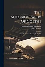 The Autobiography Of Goethe: Truth And Fiction : Relating To My Life 