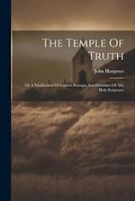 The Temple Of Truth: Or A Vindication Of Various Passages And Doctrines Of The Holy Scriptures 