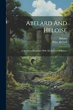 Abelard And Heloise: A Mediaeval Romance, With The Letters Of Heloise 