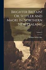 Brighter Britain! Or, Settler And Maori In Northern New Zealand; Volume 2 