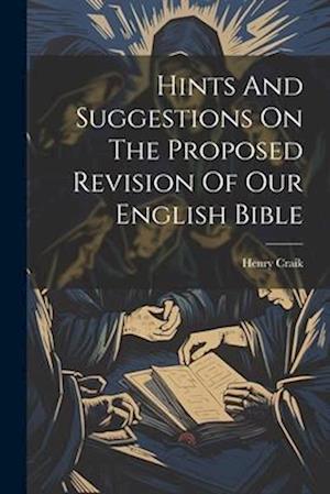 Hints And Suggestions On The Proposed Revision Of Our English Bible