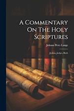 A Commentary On The Holy Scriptures: Joshua, Judges, Ruth 